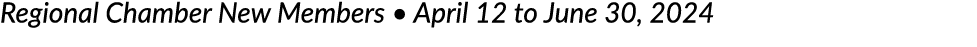 Regional Chamber New Members • April 12 to June 30, 2024 