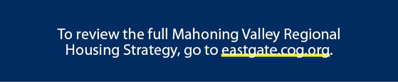To review the full Mahoning Valley Regional Housing Strategy, go to eastgate.cog.org.