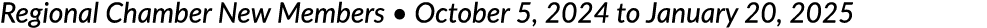 Regional Chamber New Members • October 5, 2024 to January 20, 2025