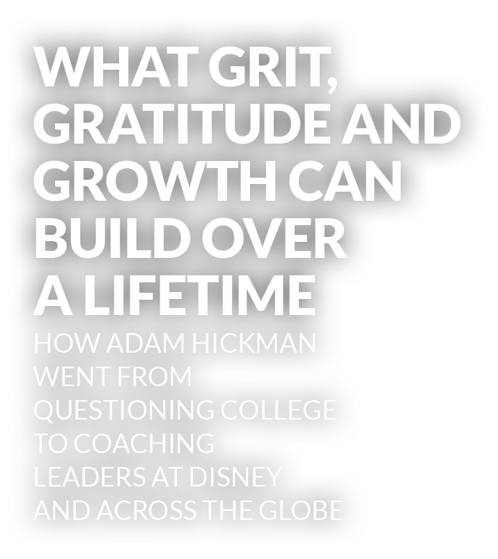 What Grit, Gratitude and Growth Can Build Over a Lifetime How Adam Hickman wenT from questioning college to coaching ...