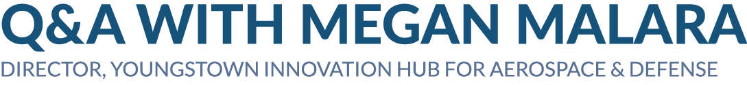 Q&A With Megan Malara Director, Youngstown Innovation Hub for Aerospace & Defense 