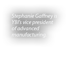 Stephanie Gaffney is YBI’s vice president of advanced manufacturing.