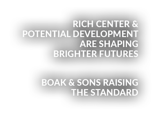 Rich Center & Potential Development are Shaping Brighter Futures Boak & Sons Raising the Standard 