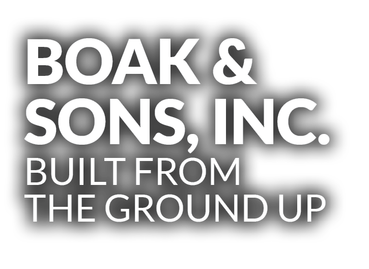 Boak & Sons, Inc. Built from the Ground Up 