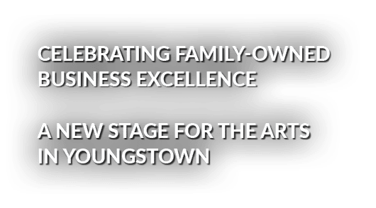 CELEBRATING FAMILY OWNED BUSINESS EXCELLENCE A NEW STAGE FOR THE ARTS IN YOUNGSTOWN