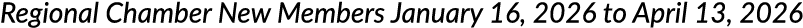 Regional Chamber New Members January 16, 2026 to April 13, 2026