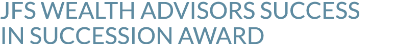 JFS WEALTH ADVISORS SUCCESS IN SUCCESSION AWARD