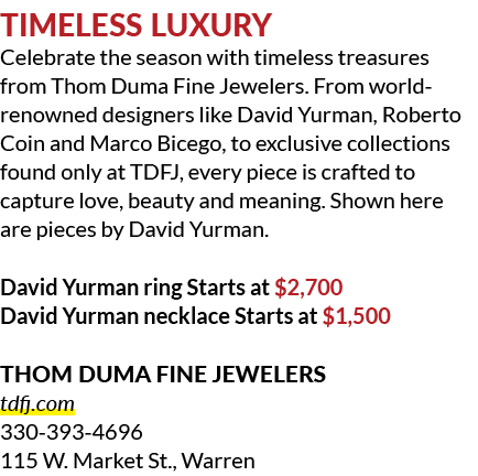 Timeless Luxury Celebrate the season with timeless treasures from Thom Duma Fine Jewelers. From world renowned design...