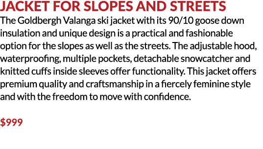Jacket for slopes and streets The Goldbergh Valanga ski jacket with its 90/10 goose down insulation and unique design...