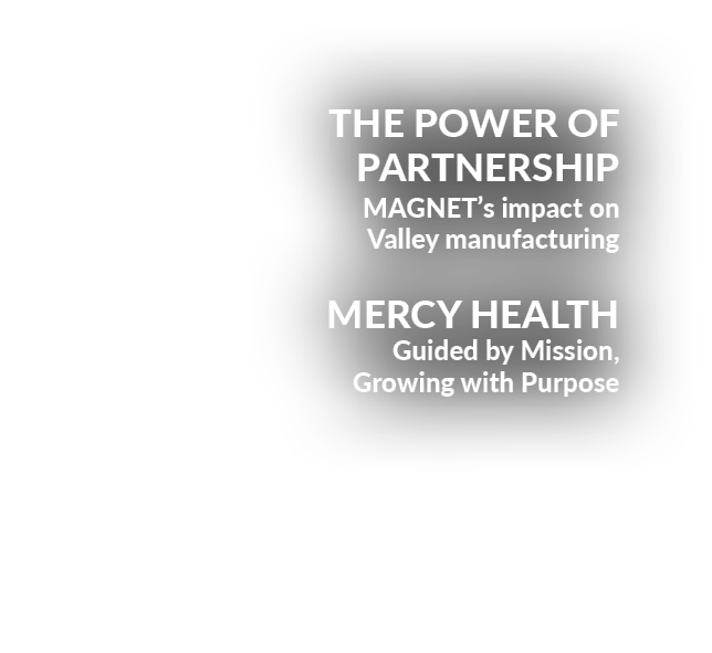The Power of Partnership MAGNET’s impact on Valley manufacturing MERCY HEALTH Guided by Mission, Growing with Purpose 