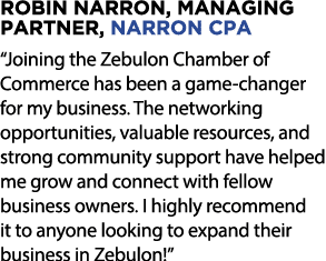 Robin Narron, Managing Partner, Narron CPA “Joining the Zebulon Chamber of Commerce has been a game changer for my bu...